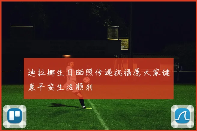 迪拉娜生日晒照传递祝福愿大家健康平安生活顺利